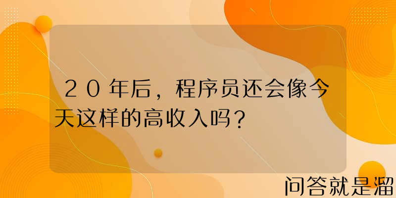 20年后，程序员还会像今天这样的高收入吗？