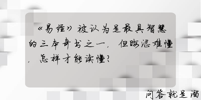 《易经》被认为是最具智慧的三本奇书之一，但晦涩难懂，怎样才能读懂？