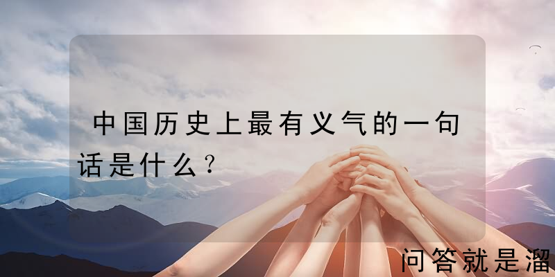 中国历史上最有义气的一句话是什么？