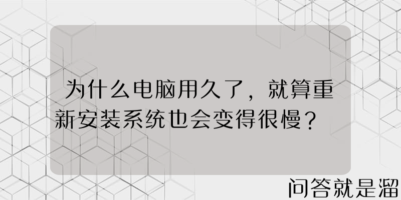 为什么电脑用久了，就算重新安装系统也会变得很慢？