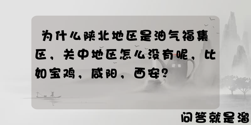 为什么陕北地区是油气福集区，关中地区怎么没有呢，比如宝鸡，咸阳，西安？