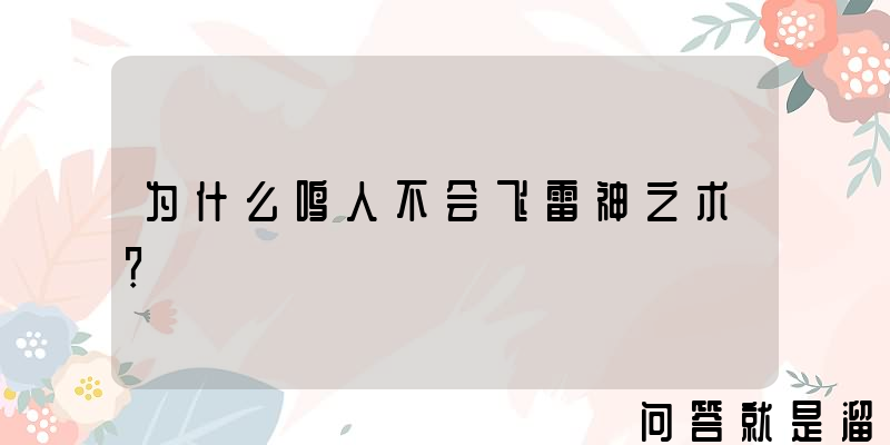 为什么鸣人不会飞雷神之术？