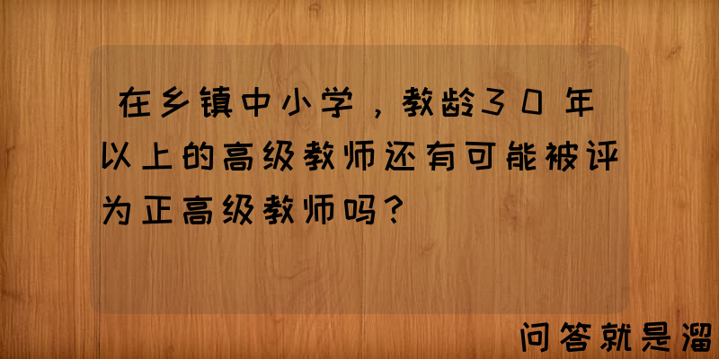 在乡镇中小学，教龄30年以上的高级教师还有可能被评为正高级教师吗？