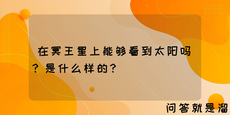 在冥王星上能够看到太阳吗？是什么样的？