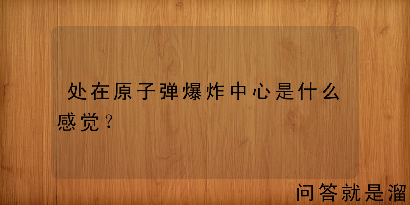 处在原子弹爆炸中心是什么感觉？