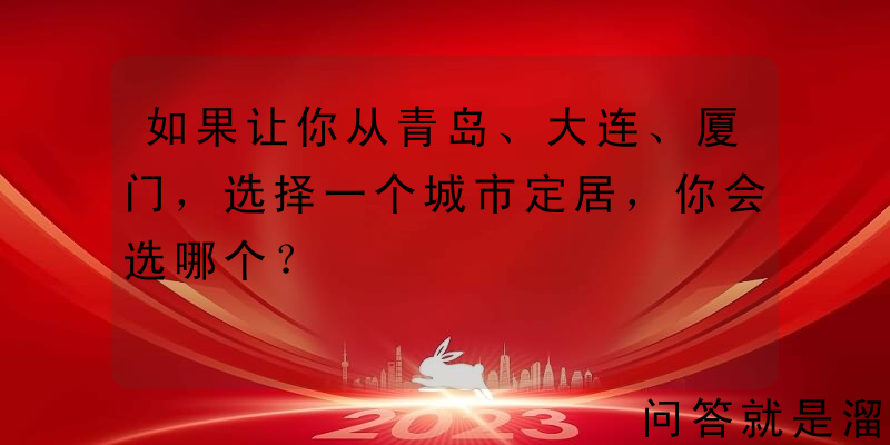 如果让你从青岛、大连、厦门，选择一个城市定居，你会选哪个？