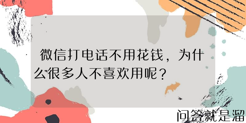 微信打电话不用花钱，为什么很多人不喜欢用呢？