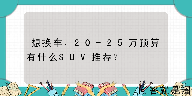 想换车，20-25万预算有什么SUV推荐？