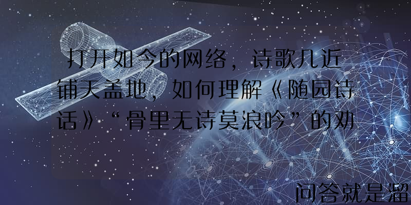 打开如今的网络，诗歌几近铺天盖地，如何理解《随园诗话》“骨里无诗莫浪吟”的劝诫？