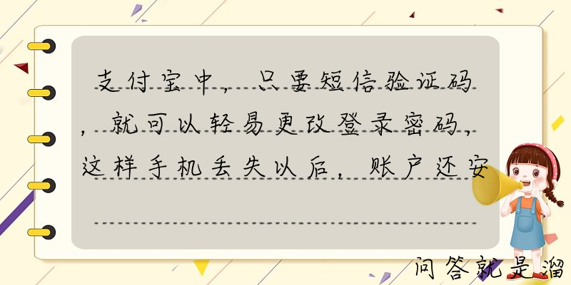 支付宝中，只要短信验证码，就可以轻易更改登录密码，这样手机丢失以后，账户还安全吗？