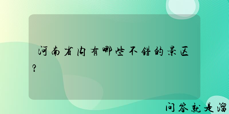 河南省内有哪些不错的景区？