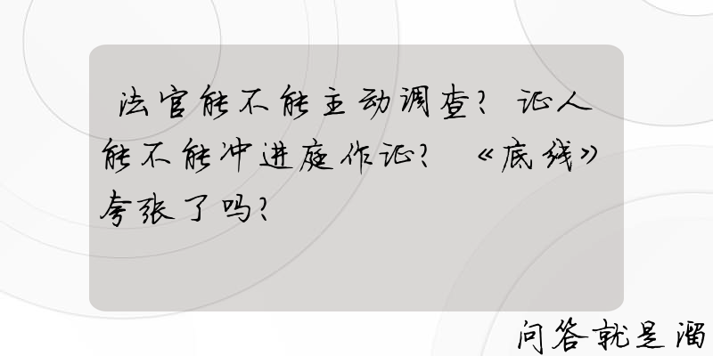 法官能不能主动调查？证人能不能冲进庭作证？《底线》夸张了吗？