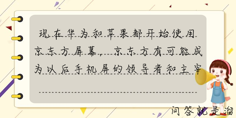 现在华为和苹果都开始使用京东方屏幕，京东方有可能成为以后手机屏的领导者和主宰者吗？