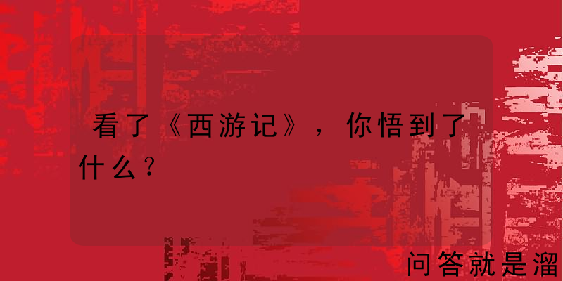 看了《西游记》，你悟到了什么？