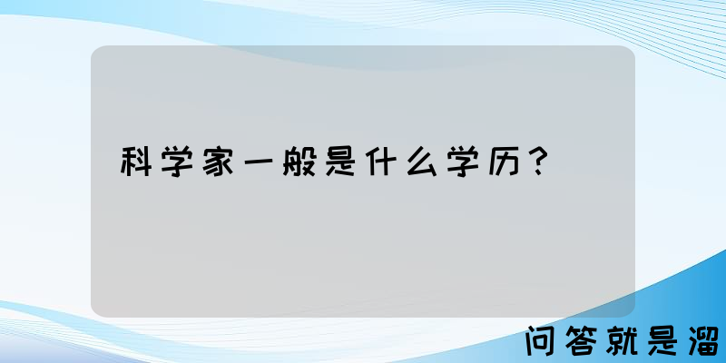 科学家一般是什么学历？