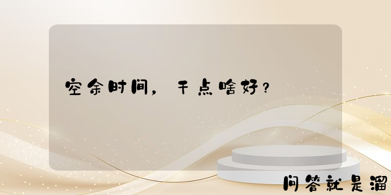 空余时间，干点啥好？