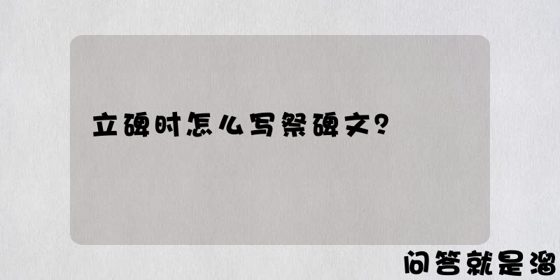 立碑时怎么写祭碑文？