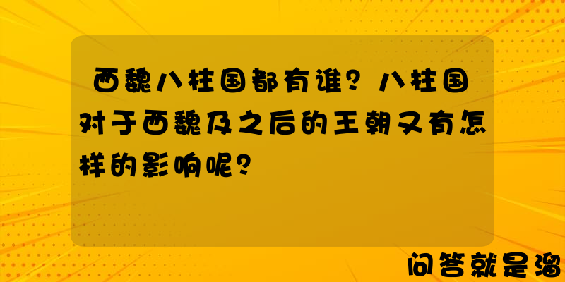 西魏八柱国都有谁？八柱国对于西魏及之后的王朝又有怎样的影响呢？