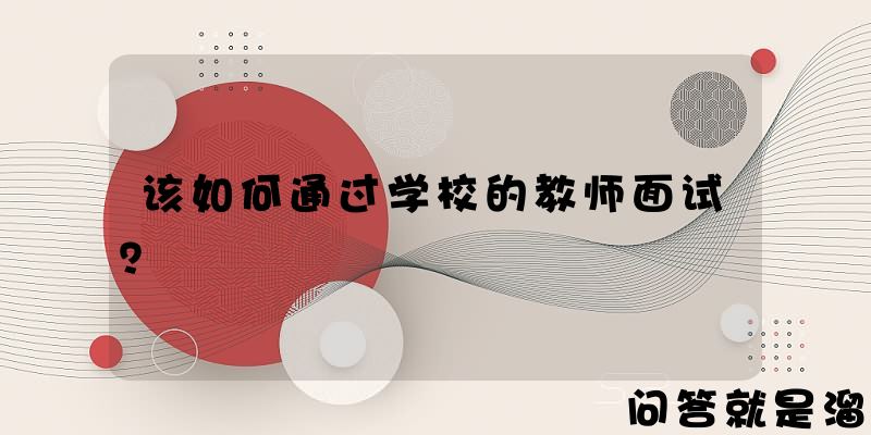 该如何通过学校的教师面试？