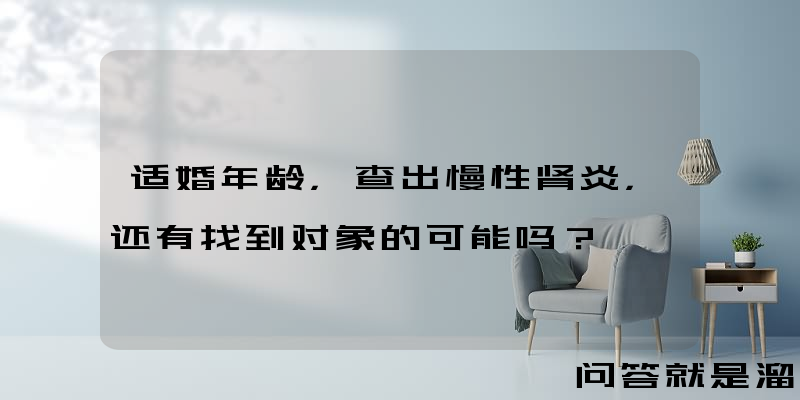 适婚年龄，查出慢性肾炎，还有找到对象的可能吗？